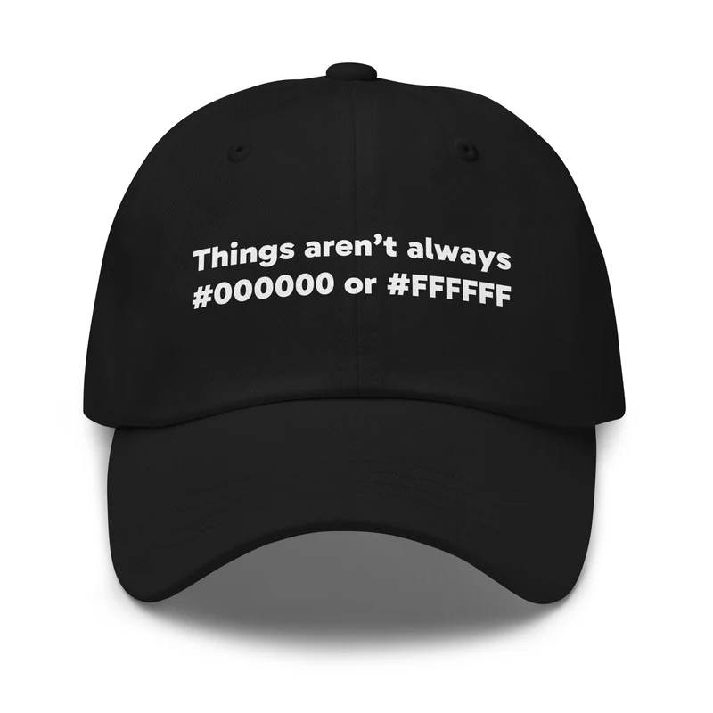 Things Aren't Always #000000 or #FFFFFF Hat